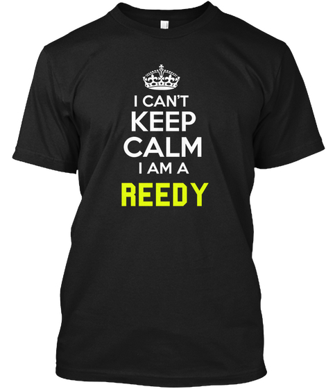 I Can't Keep Calm I Am A Reedy Black T-Shirt Front