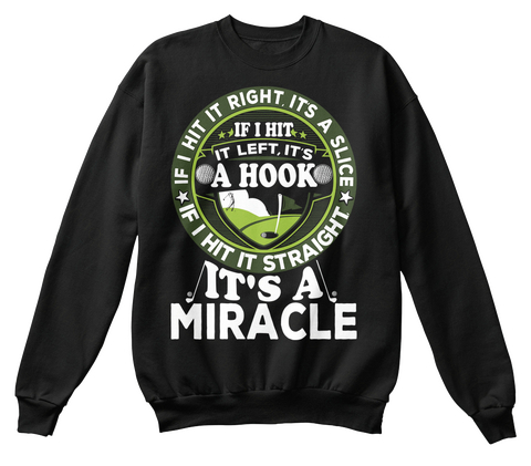 If I Hit It Right.Its A Slice If I Hit It Straight It's A  Miracle  Black T-Shirt Front