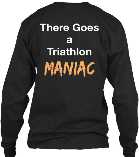 There Goes A Triathlon Maniac Black T-Shirt Back