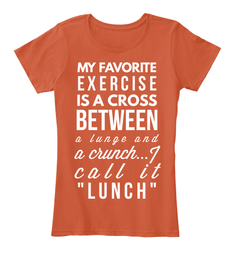 Y Favorite Exercise Is A Cross Between A Lunge And A Crunch... I Call It "Lunch" Deep Orange T-Shirt Front