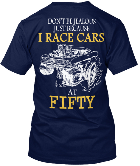 Don T Be Jealous Just Because I Race Cars At Fifty Navy T-Shirt Back