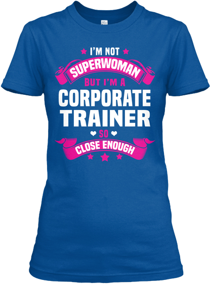 I 'm Not Superwoman But I'm A Corporate Trainer So Close Enough Royal T-Shirt Front