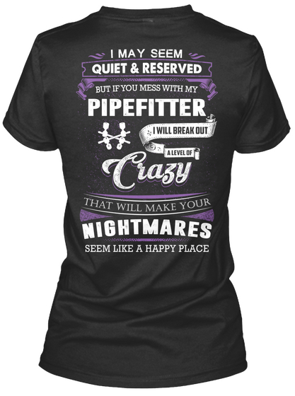 I May Seem Quiet & Reserved But If You Mess With My Pipefitter I Will Break Out A Level Of Crazy Black T-Shirt Back