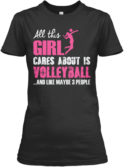 All This Girl Cares About Is Volleyball ...And Like Maybe 3 People Black T-Shirt Front