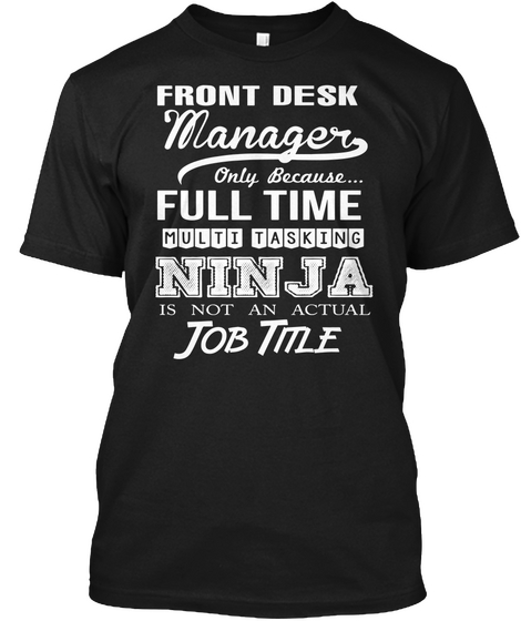 Front Desk Manager Only Because Full Time Multi Tasking Ninja Is Not An Actual Job Title Black áo T-Shirt Front