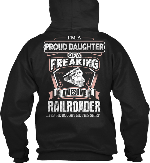  I'm A Proud Daughter Of A Freaking Awesome Railroader ...Yes, He Bought Me This Shirt Black Camiseta Back