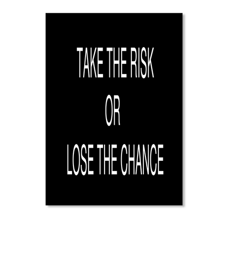 Take The Risk
Or 
Lose The Chance Black T-Shirt Front