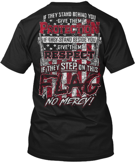 If They Behind You Give Them Protection If They Stand Beside You Give Them Respect If They Step On This Flag No Mercy! Black áo T-Shirt Back