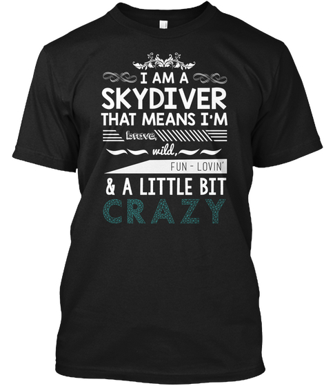 I Am A Skydiver That Means I'm Brave, Wild, Fun  Lovin' & A Little Bit Crazy Black Maglietta Front