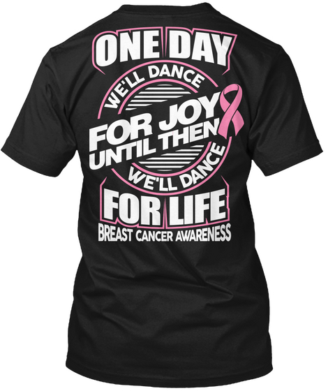 One Day We Will Dance For Joy Until Then We Will Dance For Life Breast Cancer Awareness Black Camiseta Back