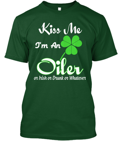 Kiss Me I'm An Oiler Or Irish Or Drunk Or Whatever Deep Forest T-Shirt Front
