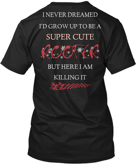 I Never Dreamed I'd Grow Up To Be A Super Cute Rooter But Here I Am Killing It Black T-Shirt Back