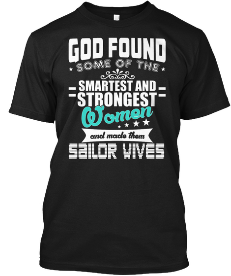 God Found Some Of The Smartest And Strongest Women And Made Them Sailor Wives Black T-Shirt Front