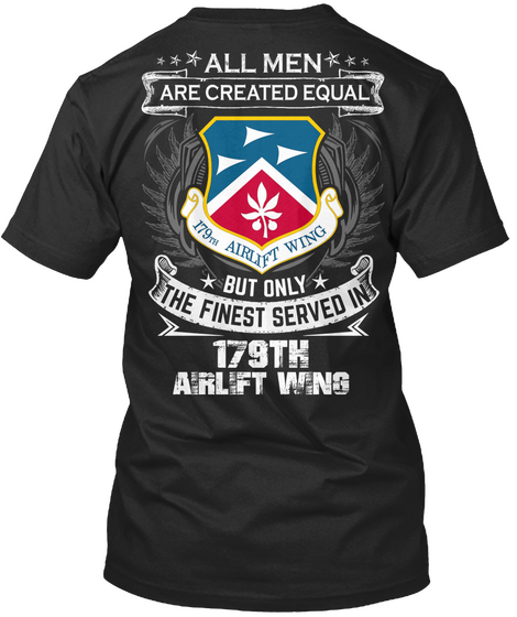 All Men Are Created Equal 179 Th Airlift Wing But Only The Finest Served In 179 Th Airlift Wing Black T-Shirt Back