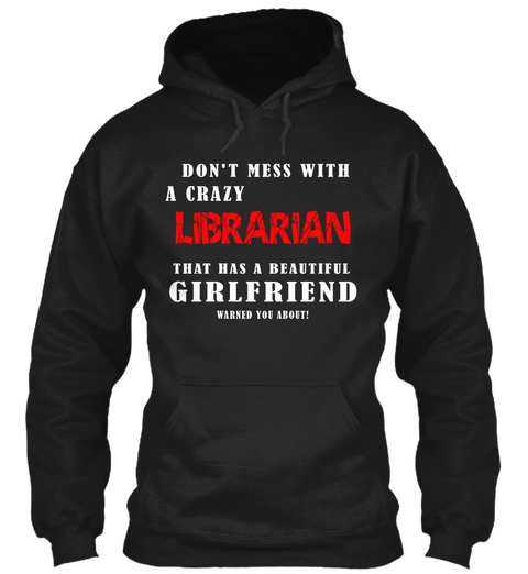 Don't Mess With A Crazy Librarian That Has A Beautiful Girlfriend Warned You About! Black T-Shirt Front