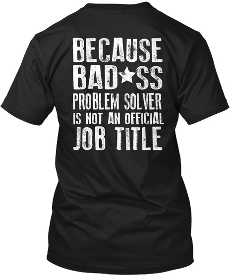 Because Bad Ss Problem Solver Is Not An Official Job Title Black Camiseta Back