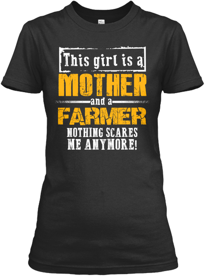 This Girl Is A Mother And A Farmer Nothing Scares Me Anymore! Black T-Shirt Front