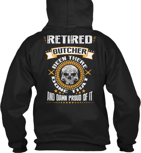 Retired Butcher Been There Done That And Damn Proud Of It Black T-Shirt Back