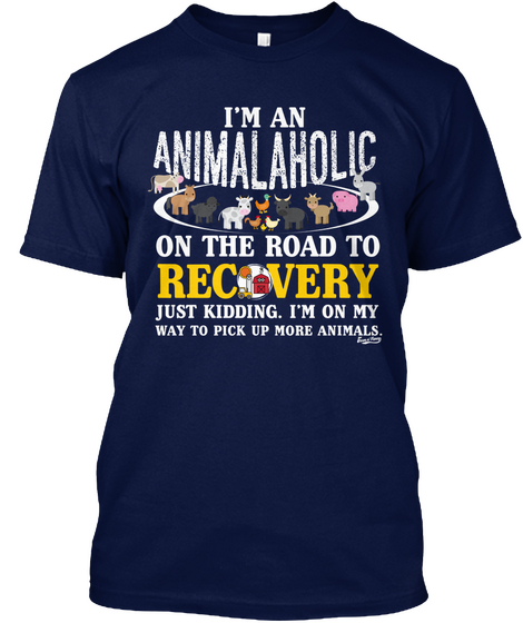 I'm An Animalaholic On The Road To Recovery Just Kidding. I'm On My Way To Pick Up More Animals Navy Camiseta Front