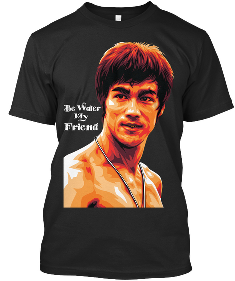 Be Water My Friend Black áo T-Shirt Front