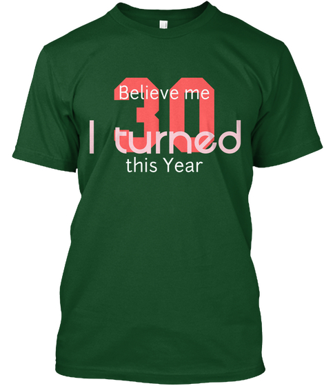 30 Believe Me  I Turned  This Year Deep Forest Camiseta Front