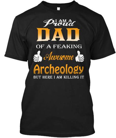 I Am A Proud Dad Archeology Black T-Shirt Front