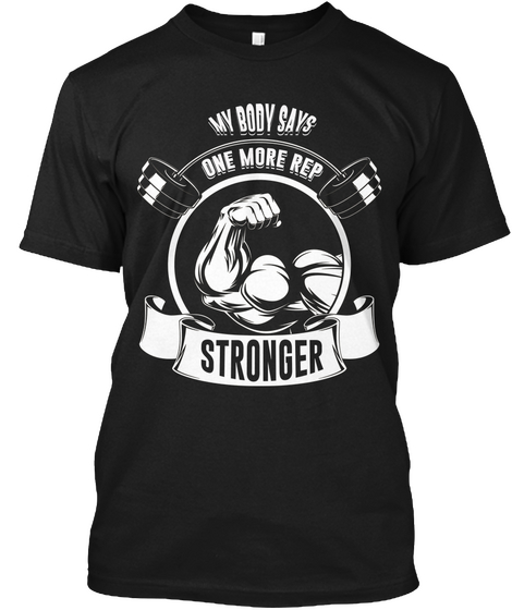 My Body Says One More Rep Stronger Black T-Shirt Front