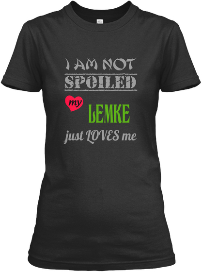 I Am Not Spoiled My Lemke Just Loves Me Black T-Shirt Front