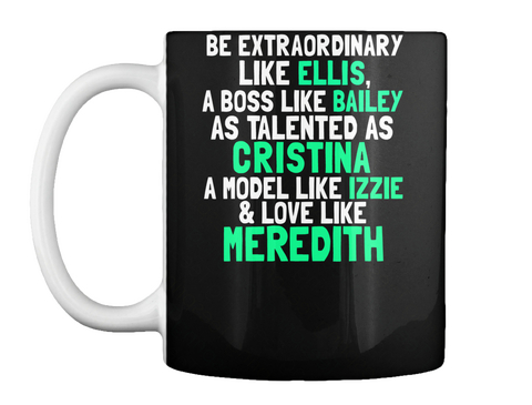 Be Extraordinary Like Ellis A Boss Like Bailey As Talented As Cristina A Model Like Izzie & Love Like Meredith Black T-Shirt Front