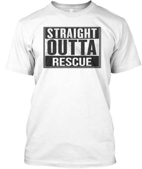 Straight Outta Rescue White T-Shirt Front