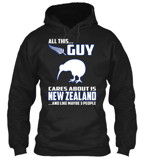 All This...Guy Cares About Is New Zealand...And Like Maybe 3 People Black T-Shirt Front