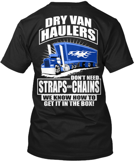  Dry Van Haulers Don't Need Straps And Chains We Know How To Get It In The Box! Black Camiseta Back