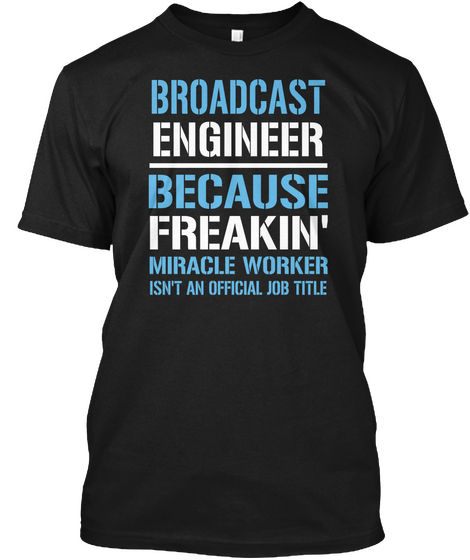 Broadcast Engineer Because Freakin Miracle Worker Isn T An Official Job Title Black T-Shirt Front