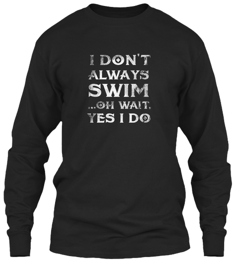 I Don't Always Swim Oh Wait Yes I Do Black T-Shirt Front