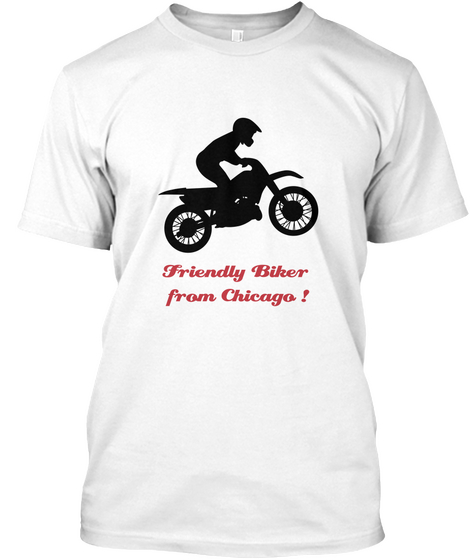 Friendly Biker From Chicago! White T-Shirt Front