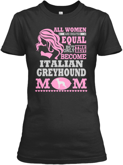 All Women Are Created Equal But Only The Best Become Italian Greyhouse Mom  Black T-Shirt Front