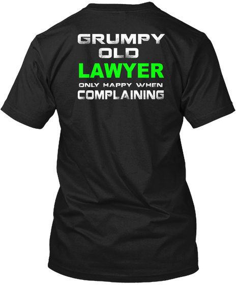 Grumpy Old Lawyer Only Happy When Complaining Black T-Shirt Back