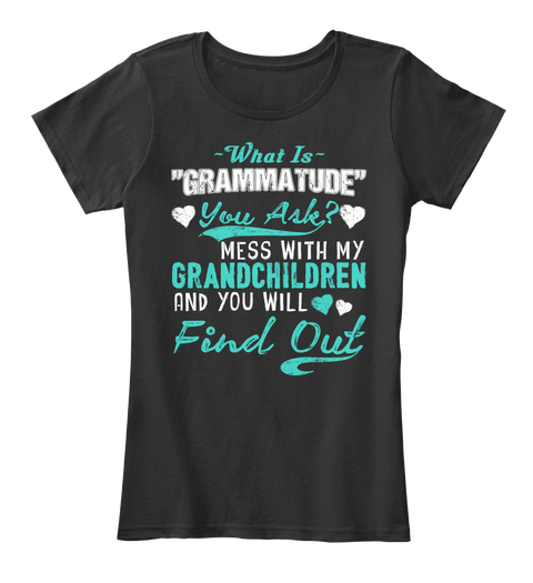 What Is " Grammatude " You Ask ? Mess With My Grandchildren And You Will Find Out  Black Maglietta Front