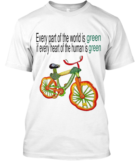 Every Part Of The World Is Green If Every Heart Of The Human Is Green White T-Shirt Front