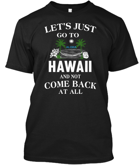 Let's Just Go To Hawaii And Not Come Back At All Black Camiseta Front