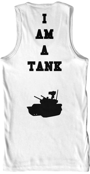 I Am A Tank White T-Shirt Back