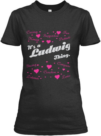 Caring Fun Supportive Honest Protective It's A Ludwing Thing... Strong Companion Creative Listener Loving Black Kaos Front