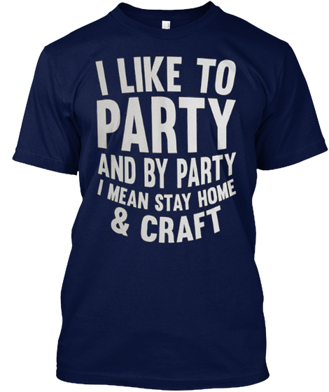 I Like To Party And By Party I Mean Stay Home & Craft Navy Maglietta Front