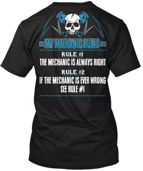 My Mechanic Rules Rule #1 The Mechanic Is Always Right Rule #2 If The Mechanic Is Ever Wrong See Rule #1 Black áo T-Shirt Back