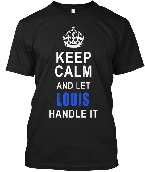 Keep Calm And Let Louis Handle It Black T-Shirt Front