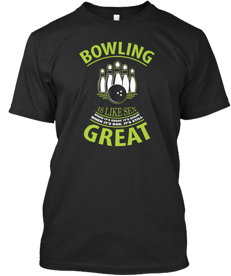 Bowling Is Like Sex When It's Great It's Great When It's Bad It's Still Great Black Maglietta Front