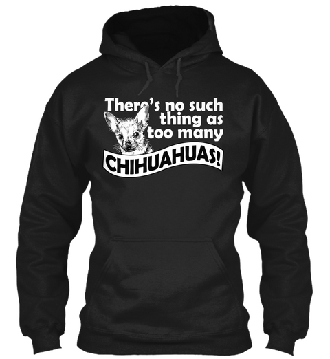 There's No Such Thing As Too Many Chihuahuas ! Black áo T-Shirt Front