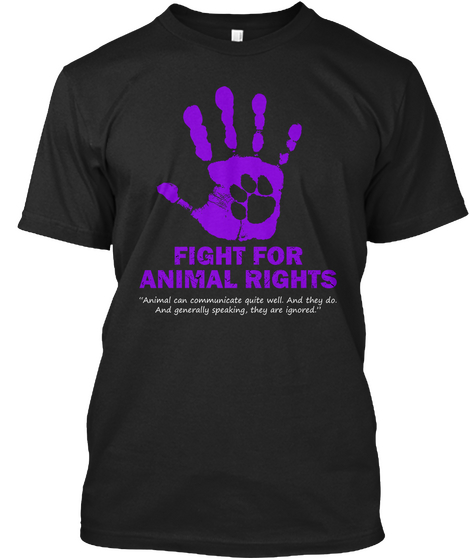 Fight For Animal Rights "Animals Can Communicate Quite Well And They Do And Generally Speaking, They Are Ignored" Black Camiseta Front