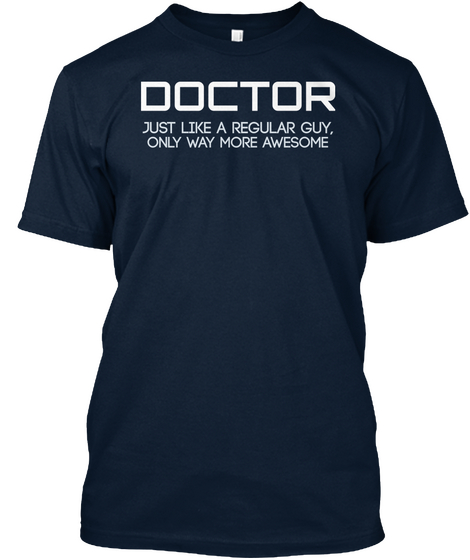 Doctor Just Like A Regular Guy, Only Way More Awesome  New Navy Camiseta Front