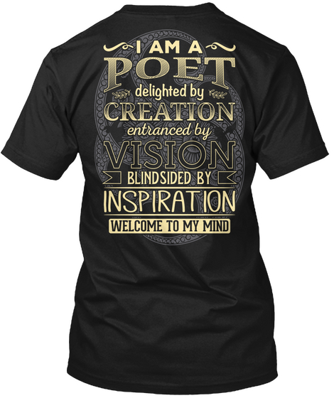 I Am A Poet Delighted By Creation Entranced By Vision Blind Side By Inspiration Welcome To My Mind Black T-Shirt Back
